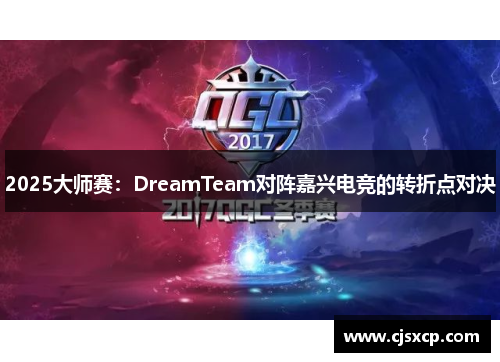 2025大师赛：DreamTeam对阵嘉兴电竞的转折点对决